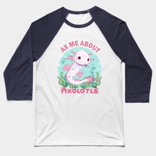 Ax Me About Axolotls Baseball T-Shirt